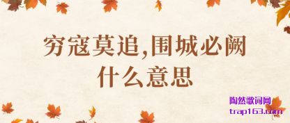 穷寇莫追,围城必阙什么意思