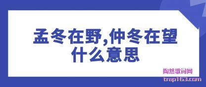 孟冬在野,仲冬在望什么意思