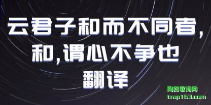 云君子和而不同者,和,谓心不争也翻译