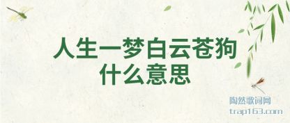 人生一梦白云苍狗什么意思