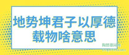 地势坤君子以厚德载物啥意思