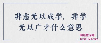 非志无以成学,非学无以广才什么意思