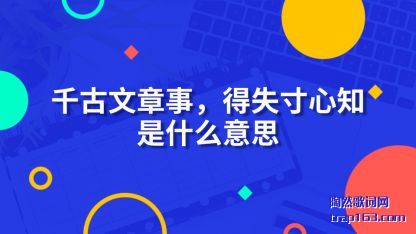 千古文(wen)章(zhang)事(shi),得失(shi)寸(cun)心知是什么意思(si)