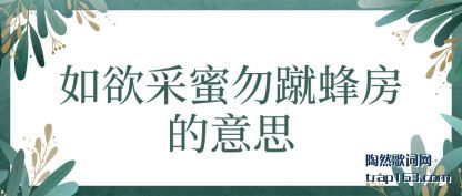 如欲采蜜(mi)勿蹴(cu)蜂房的意思